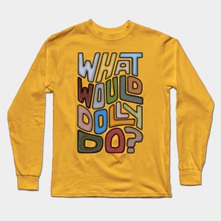 What Would Dolly Do? Word Art Long Sleeve T-Shirt